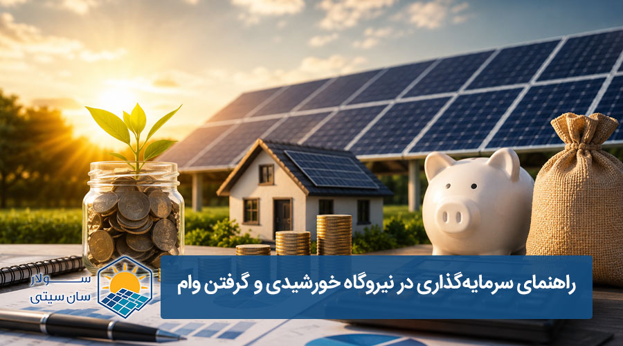 سرمایه‌گذاری در نیروگاه خورشیدی: از دریافت وام تا محاسبات دقیق بازگشت سرمایه (۱۴۰۵) - سولار سان سیتی