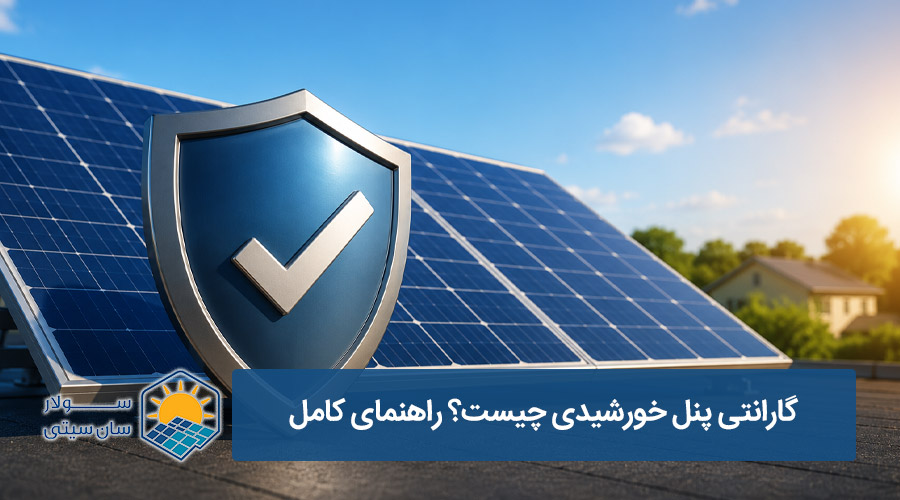 گارانتی پنل خورشیدی چیست؟ راهنمای کامل بررسی ضمانت پنل‌ها - سولار سان سیتی